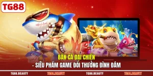 Bắn Cá Đại Chiến - Siêu Phẩm Game Đổi Thưởng Đình Đám