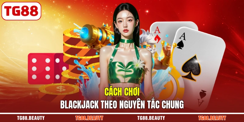Cách chơi Blackjack theo nguyên tắc chung