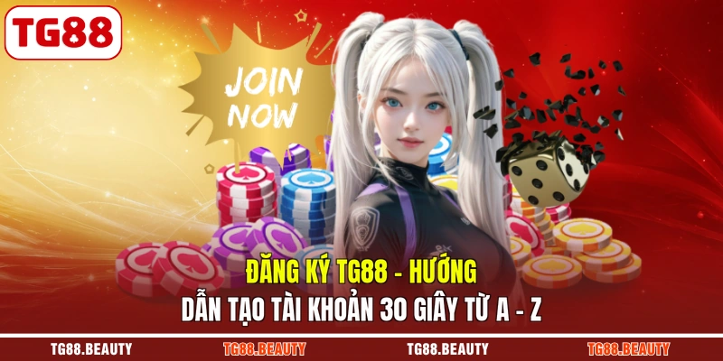 Đăng Ký TG88 - Hướng Dẫn Tạo Tài Khoản 30 Giây Từ A - Z