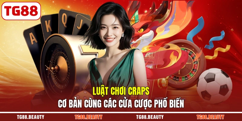 Luật Chơi Craps Cơ Bản Cùng Các Cửa Cược Phổ Biến