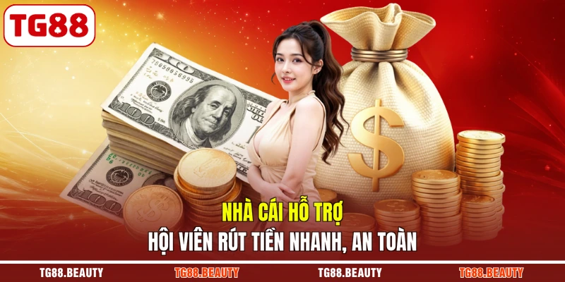 Nhà cái hỗ trợ hội viên rút tiền nhanh, an toàn