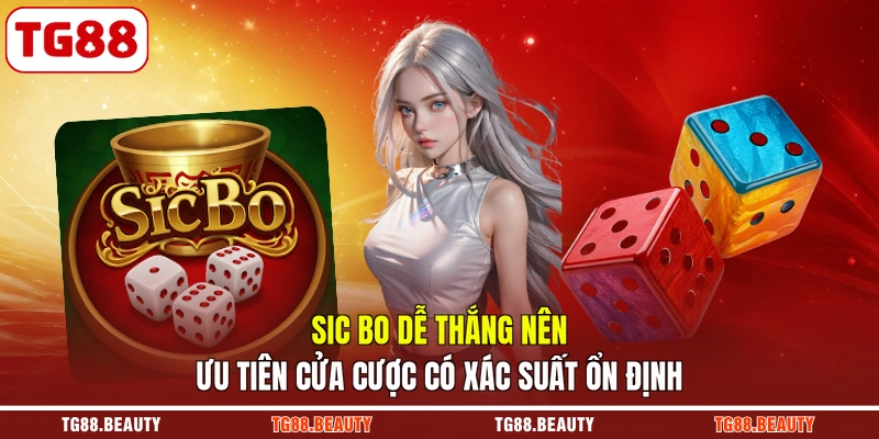 Sic Bo dễ thắng nên ưu tiên cửa cược có xác suất ổn định