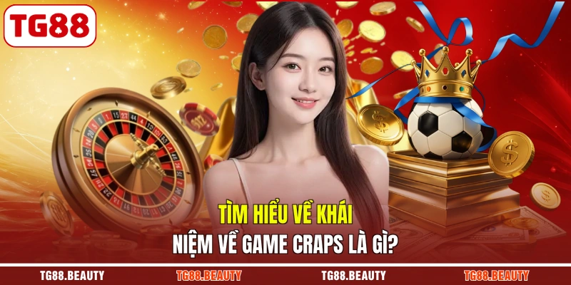 Tìm hiểu về khái niệm về game Craps là gì?